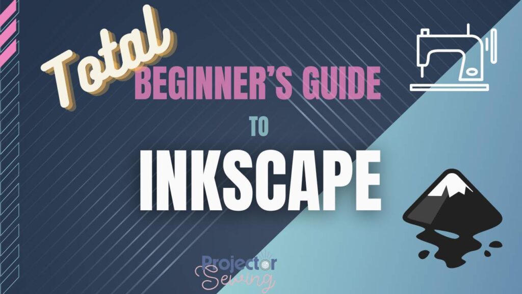 Total Beginner’s Guide to Inkscape for Sewing