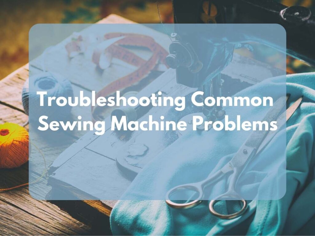 Trouble Shooting Common Sewing Machine Problems